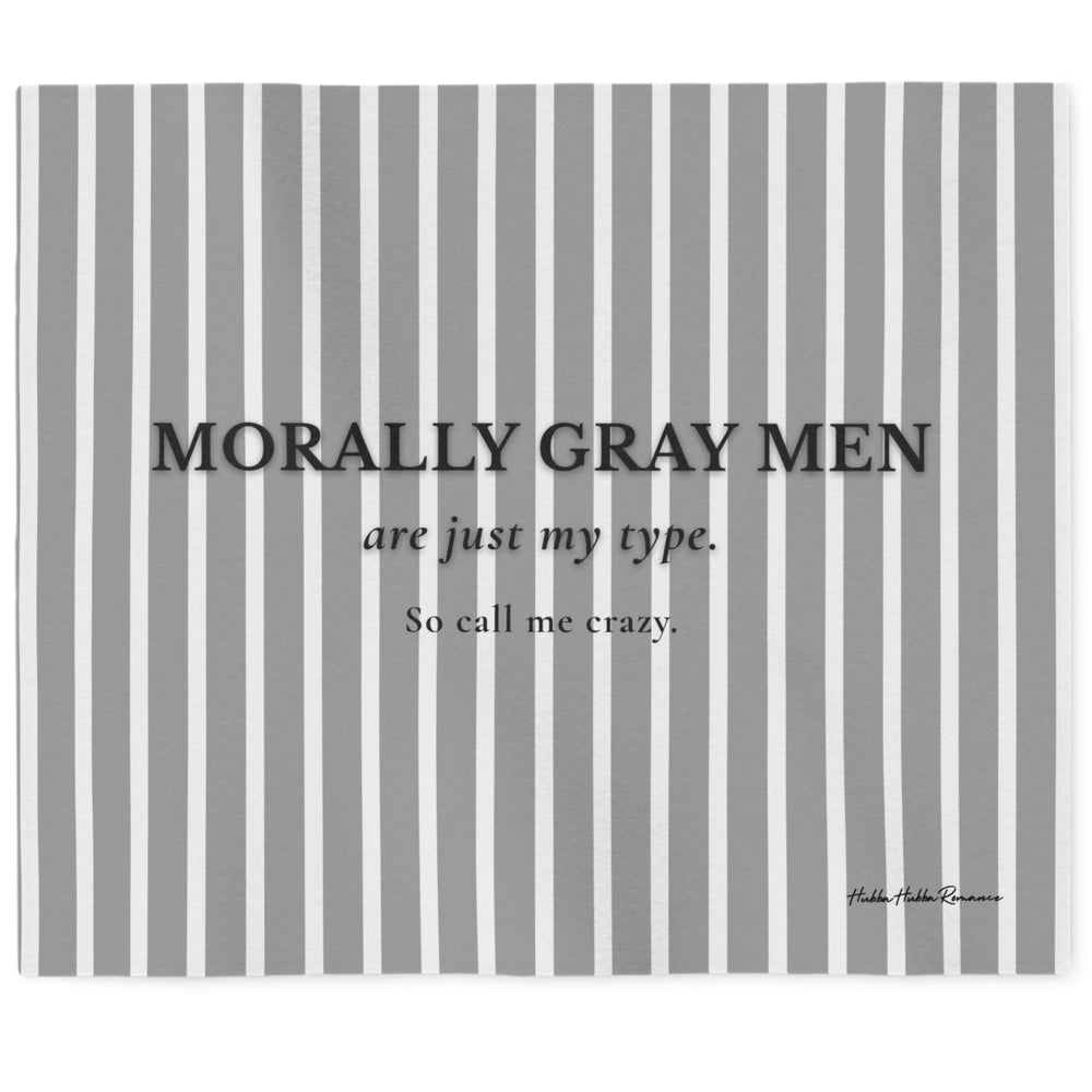 A 50 x 60 sweatshirt blanket with vertical gray and white stripes and centered text reading “MORALLY GRAY MEN are just my type. So call me crazy.