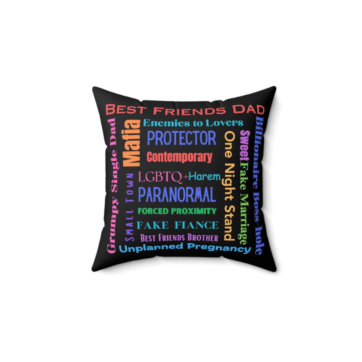 This 14-inch square pillow features a black background with colorful text in various fonts and orientations. It lists popular romance tropes such as “Best Friends Dad,” “Enemies to Lovers,” “Grumpy Single Dad,” “Paranormal,” “Billionaire Boss-hole,” and many others, in colors like red, blue, purple, orange, pink, and green. The design forms a centered word cloud. The pillow’s backside is the same. It is soft, plush, and designed for romance readers who know their tropes—and live for them.