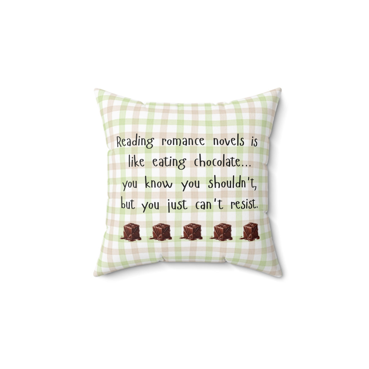 This 14-inch pillow features a white, light pink, and light green plaid background with black handwritten text that reads: "Reading romance novels is like eating chocolate… you know you shouldn’t, but you just can’t resist." Below the text, five illustrated chocolate pieces with a glossy, melting effect are lined up in a row. The overall design has a cozy, playful feel, combining a love for romance books with the indulgence of chocolate.