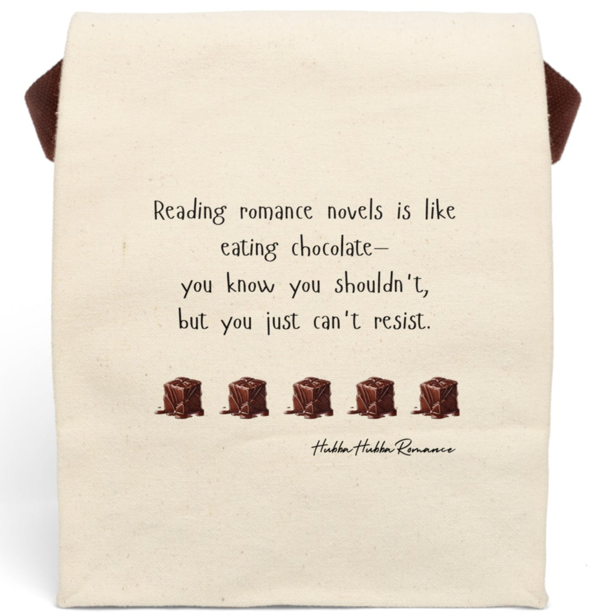 This canvas lunch bag features a plain background with playful black text that reads: “Reading romance novels is like eating chocolate—you know you shouldn’t, but you just can’t resist.” Below the quote is a row of five illustrated melting chocolate truffles, evenly spaced. The font is whimsical, and the overall design is light-hearted and sweet. The bag includes a sturdy canvas body with a roll-top closure and carry strap, perfect for everyday use by romance readers with a taste for indulgence.