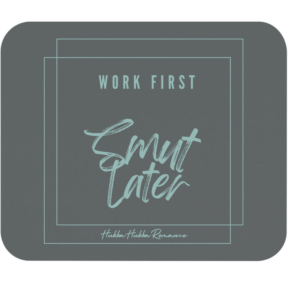This mousepad has a gray background. There is a simple line drawing of a large box with another box intersecting the first box. The lines are a light celery green. In the middle of these boxes is the following text: In plain font, the words "Work First". Stacked below are the words "Smut Later" in a brushed script-type font. The text is the same color as the box outlines. It is simple but elegant. The message is geared towards romance readers and is meant to convey work first, have fun afterwards.
