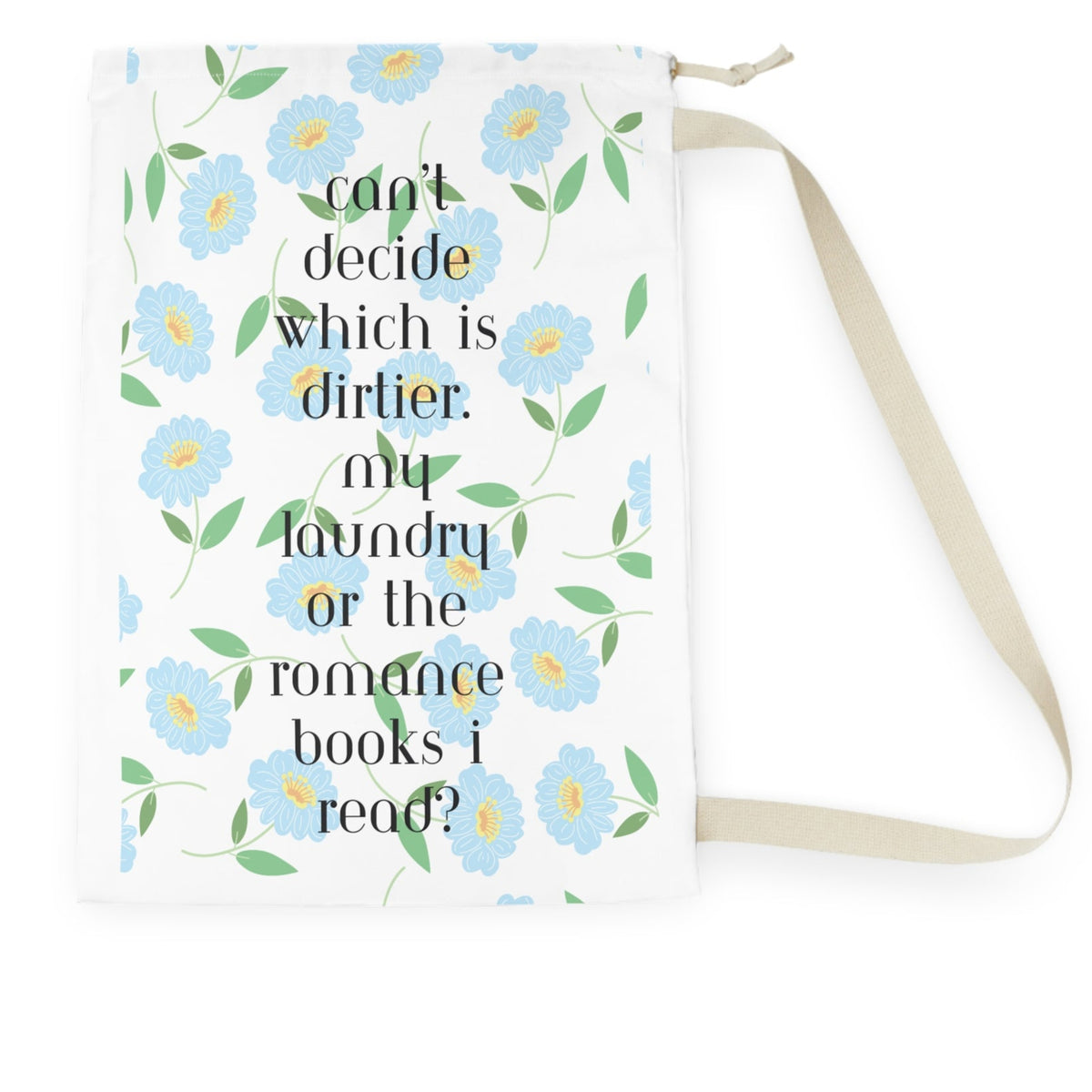 This design features a repeating pattern of light blue daisy-style flowers with yellow centers and green leaves on a white background. In the center, black serif text reads: “Can’t decide which is dirtier: my laundry or the romance books I read?” The floral pattern gives the design a soft, feminine touch, while the text delivers a cheeky, flirtatious message. The overall look is clean and pretty with a spicy twist for romance readers. There is a draw string enclosure and a large canvas carry strap. 