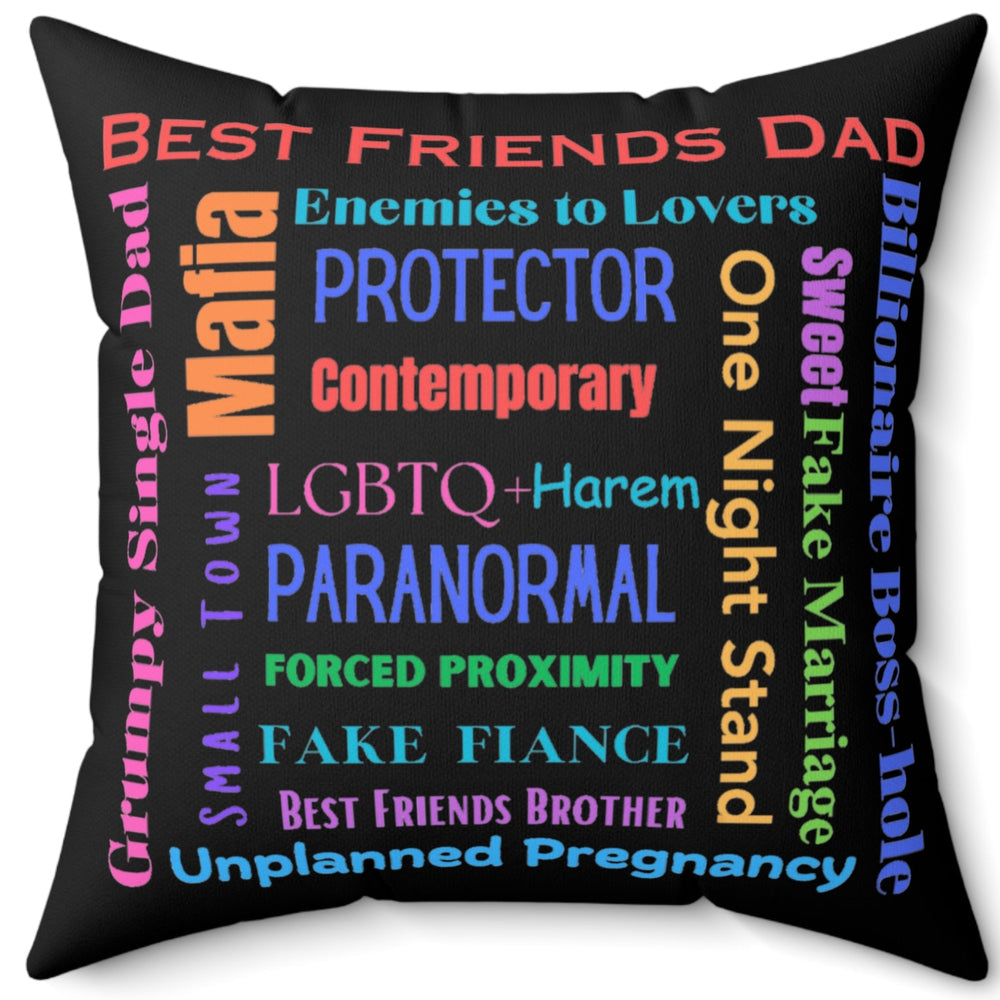 This 20-inch square pillow features a black background with colorful text in various fonts and orientations. It lists popular romance tropes such as “Best Friends Dad,” “Enemies to Lovers,” “Grumpy Single Dad,” “Paranormal,” “Billionaire Boss-hole,” and many others, in colors like red, blue, purple, orange, pink, and green. The design forms a centered word cloud. The pillow’s backside is the same. It is soft, plush, and designed for romance readers who know their tropes—and live for them.