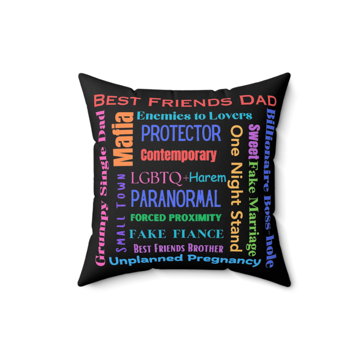 This 16-inch square pillow features a black background with colorful text in various fonts and orientations. It lists popular romance tropes such as “Best Friends Dad,” “Enemies to Lovers,” “Grumpy Single Dad,” “Paranormal,” “Billionaire Boss-hole,” and many others, in colors like red, blue, purple, orange, pink, and green. The design forms a centered word cloud. The pillow’s backside is the same. It is soft, plush, and designed for romance readers who know their tropes—and live for them.