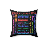 This 16-inch square pillow features a black background with colorful text in various fonts and orientations. It lists popular romance tropes such as “Best Friends Dad,” “Enemies to Lovers,” “Grumpy Single Dad,” “Paranormal,” “Billionaire Boss-hole,” and many others, in colors like red, blue, purple, orange, pink, and green. The design forms a centered word cloud. The pillow’s backside is the same. It is soft, plush, and designed for romance readers who know their tropes—and live for them.