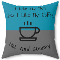 A 20 inch pillow that features a split background with the top half in teal and the bottom half in gray. Centered at the top, black handwritten-style text reads: "I like my men how I like my coffee." Below, there is a simple black line drawing of a steaming coffee cup. Beneath the cup, curved text in black reads: "Hot and steamy." The teal and gray colors are reversed on the back side. 