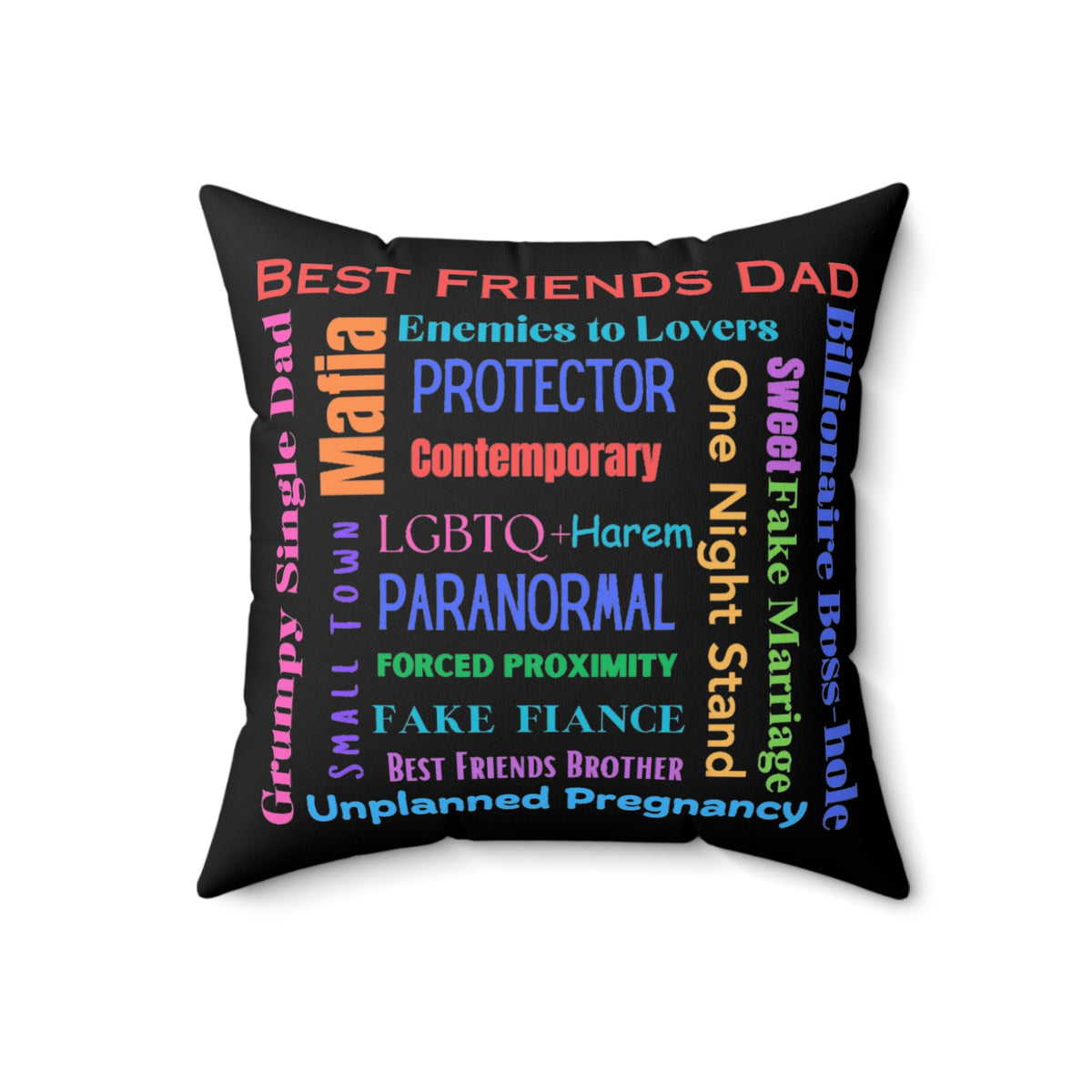 This 18-inch square pillow features a black background with colorful text in various fonts and orientations. It lists popular romance tropes such as “Best Friends Dad,” “Enemies to Lovers,” “Grumpy Single Dad,” “Paranormal,” “Billionaire Boss-hole,” and many others, in colors like red, blue, purple, orange, pink, and green. The design forms a centered word cloud. The pillow’s backside is the same. It is soft, plush, and designed for romance readers who know their tropes—and live for them.