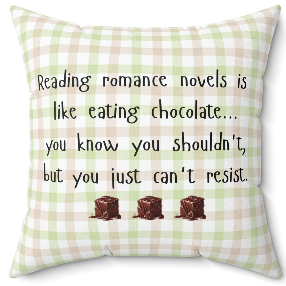 Square pillow with a beige , pink and green plaid background. Black playful text says: “Reading romance novels is like eating chocolate… you know you shouldn’t, but you just can’t resist.” Three illustrated chocolate pieces sit along the bottom. A cheeky decorative pillow for romance readers.