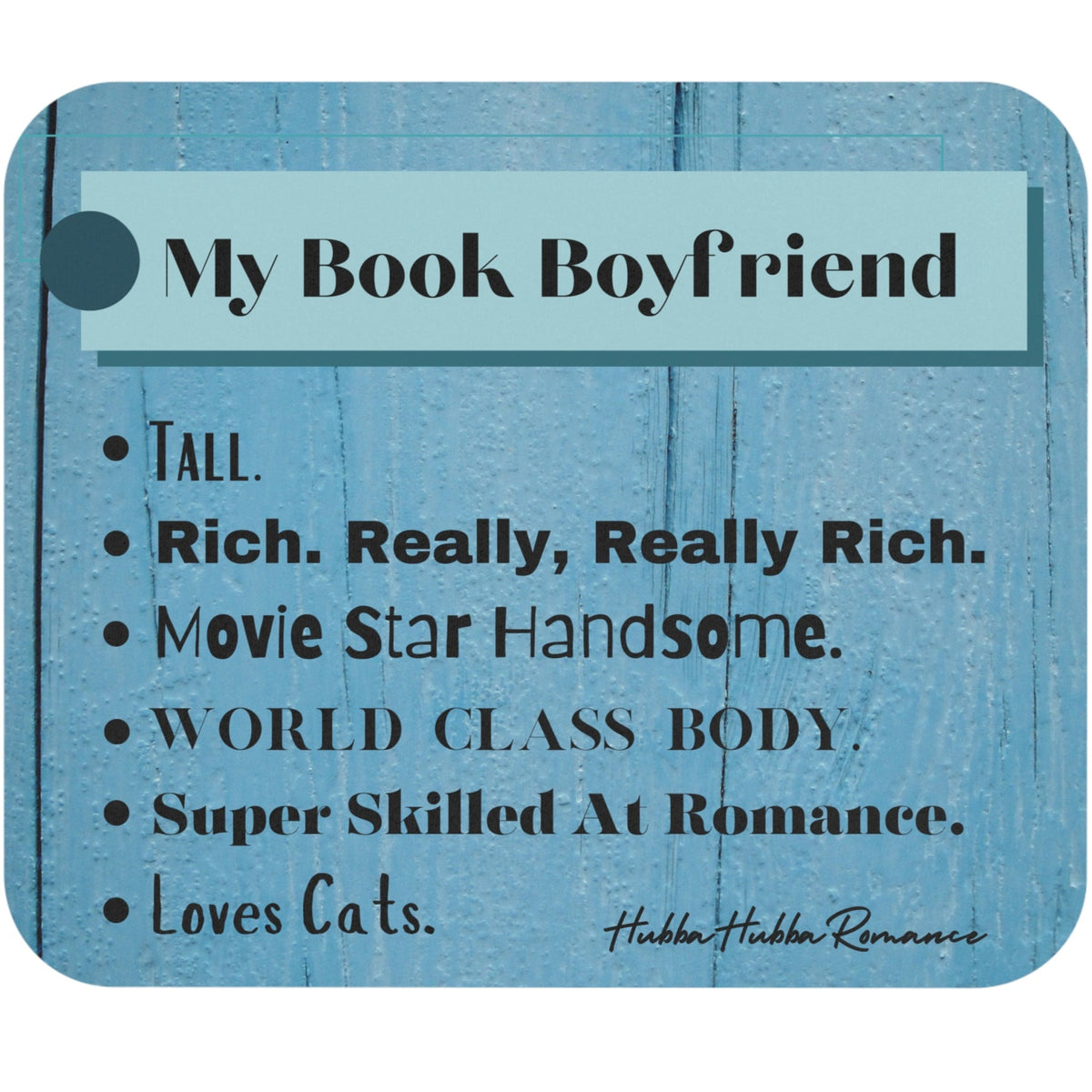 This mouse pad has a blue wood background with text that Says "My Book Boyfriend and then lists six traits: Tall, Really Really Rich, Movie Star Handsome, World Class Body, Super Skilled At Romance,  Loves Cats