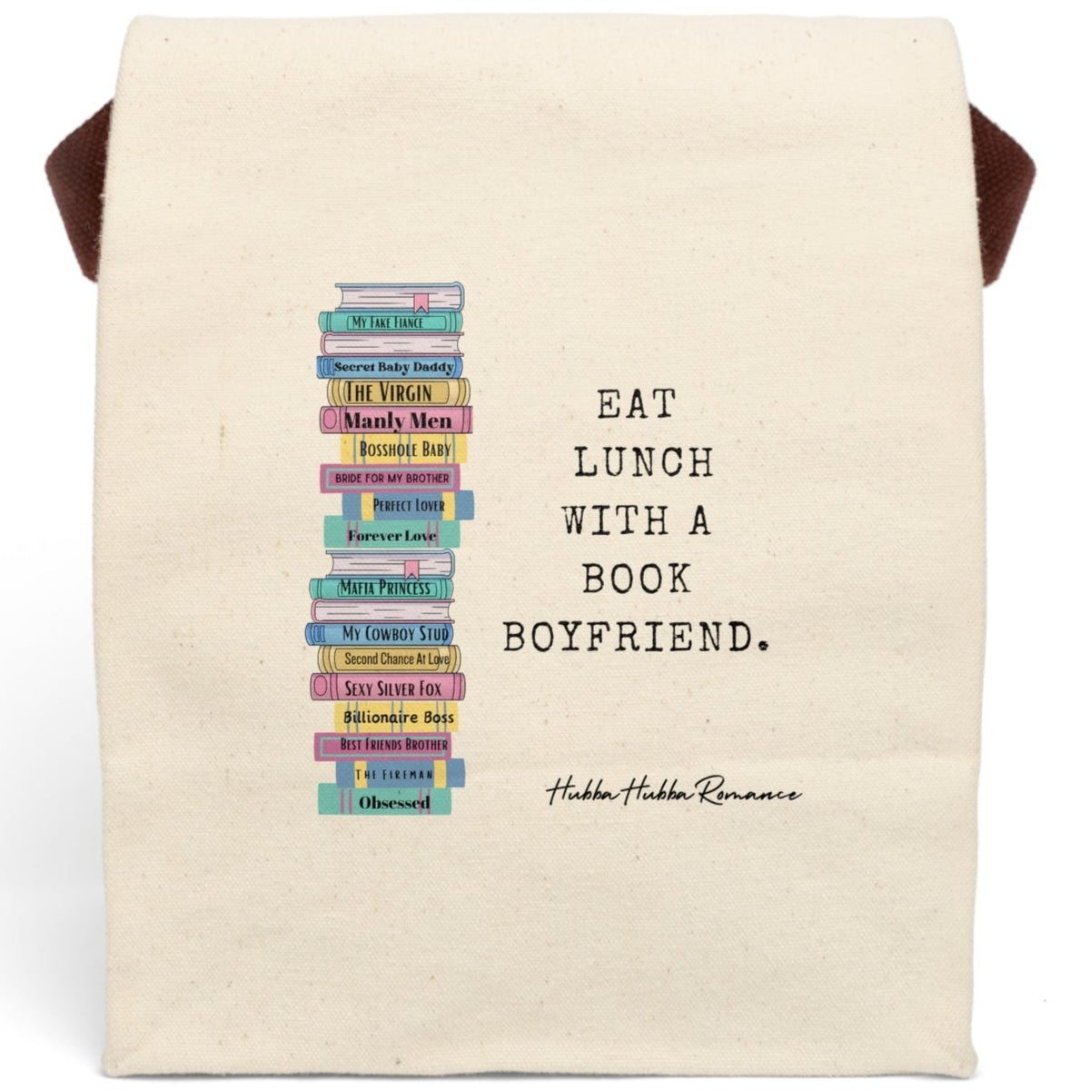This canvas lunch bag features a playful stack of illustrated romance novels on the left side. Each book spine is brightly colored  with romance tropes as titles like “My Fake Fiancé,” “Secret Baby Daddy,” “Mafia Princess,” “Sexy Silver Fox,” and more. To the right of the stack, bold black typewriter-style text reads: “EAT LUNCH WITH A BOOK BOYFRIEND.” The background is natural canvas. There is a brown canvas strap for carrying.