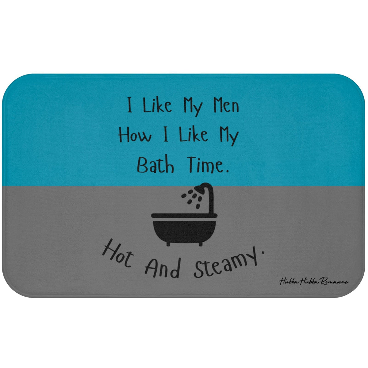 This bath mat features two background colors: teal on the top half and gray on the bottom half. The top half includes playful black text that reads: “I Like My Men How I Like My Bath Time.” Centered in the lower half is a black graphic of a vintage-style bathtub with a shower head spraying water. Below the tub, curved black text reads: “Hot And Steamy.” The mat is soft, absorbent, and designed for romance readers with a cheeky sense of humor.
This is the larger sized mat.