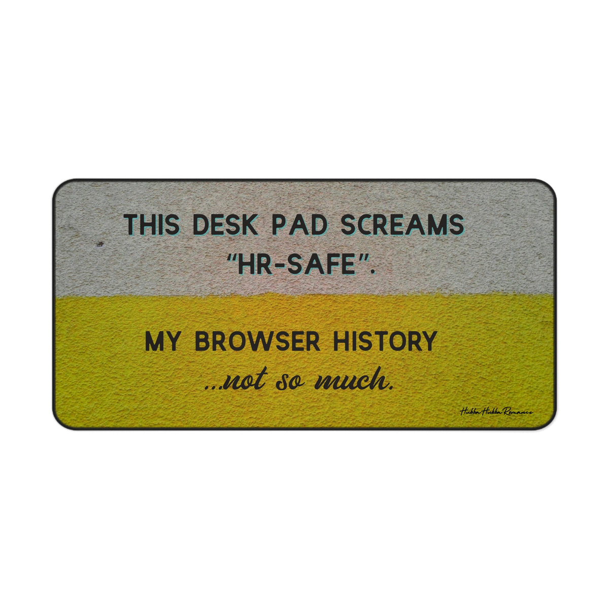 A horizontal desk mat with a textured background of muted yellow and gray tones. The top text reads “THIS DESK MAT SCREAMS ‘HR-SAFE’.” Below it, smaller text says, “MY BROWSER HISTORY ...not so much.” All text is in black and capitalized except the final line, which is lowercase and cursive. This is the large size.