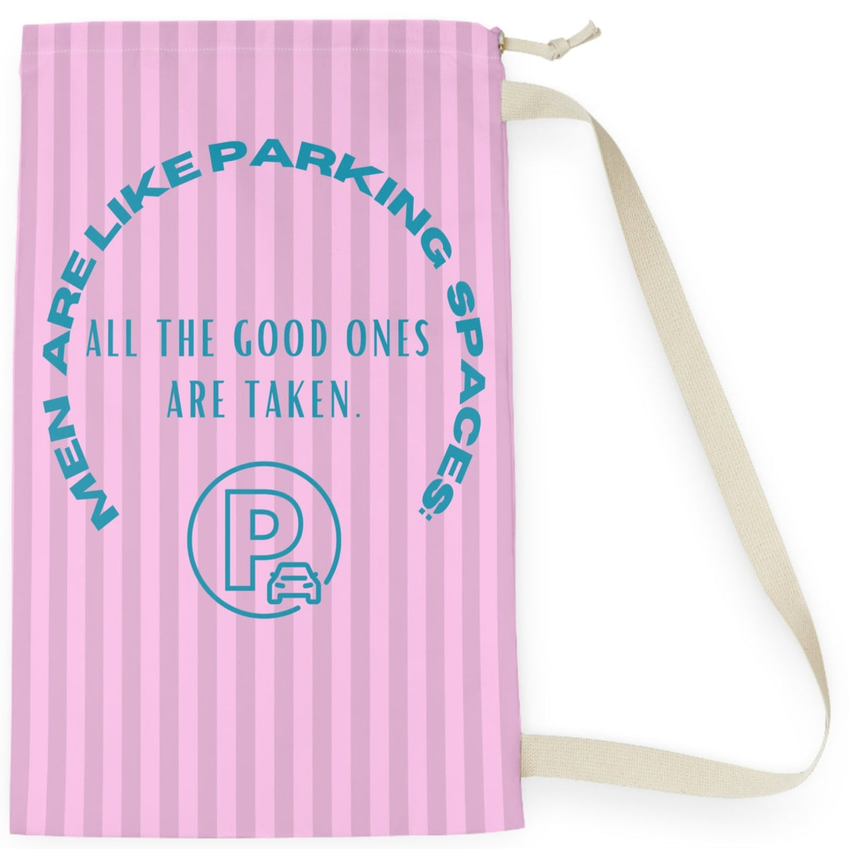 This laundry bag features a pink background with vertical pastel-pink stripes. Centered, bold, teal text reads: "All the good ones are taken." Above the text, in a large curved arc, it says: “Men are like parking spaces!” Below the quote is a parking symbol: a capital letter “P” inside a circle with a car icon in the corner. The bag includes a drawstring closure and a canvas carrying strap. The tone is playful, retro, and full of tongue-in-cheek charm. It is the small version.