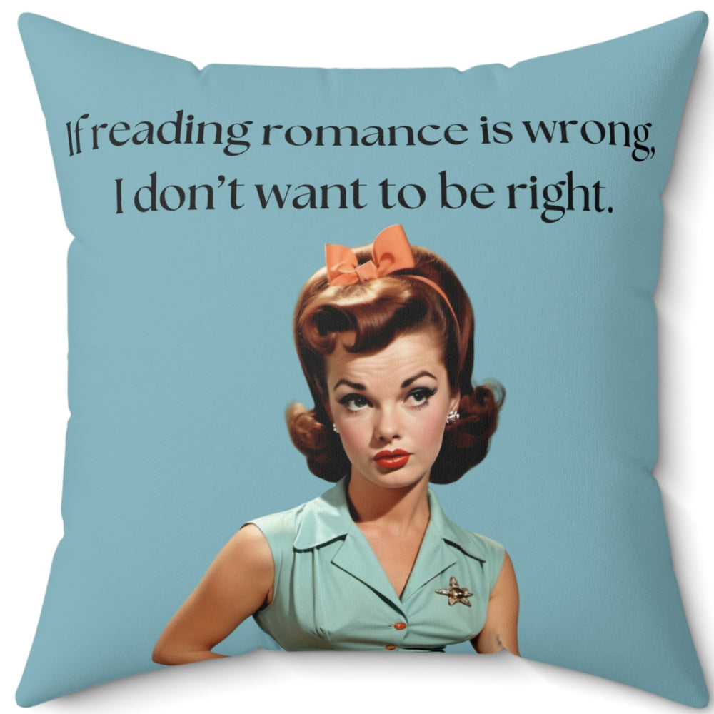 A 20-inch pillow featuring a vintage-inspired illustration of a glamorous 1950s woman with red hair styled in curls, wearing a mint green blouse with orange buttons, an orange skirt, a black belt, and a matching orange bow in her hair. She has bold red lipstick and a skeptical expression. The background is a solid teal color. Above her, black text reads: "If reading romance is wrong, I don’t want to be right."