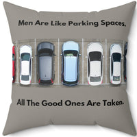 A 20-inch pillow features an overhead view of a row of parked cars in a parking lot. Above the image, bold black text reads: "Men Are Like Parking Spaces." Below the image, matching text continues: "All The Good Ones Are Taken." The background is a muted grayish-green, allowing the text and image to stand out. The design is playful and sarcastic, making a humorous comparison between dating and the struggle to find an available parking spot. 