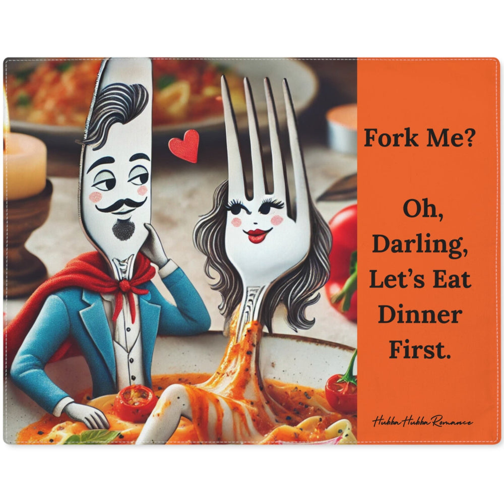 This placemat features a fork and a knife as romantic utensils. The knife is portrayed as a rakish male with a French mustache and pompadour, wearing a blue suit and a red cape. Next to him in a bowl of pasta is the sexy fork with long black hair and her knee bent with pasta sauce dripping off. It is meant to be tongue in cheek with text proclaiming: "Fork Mer? Oh Darling, Let's Eat Dinner First." The primary background is a coral orange.