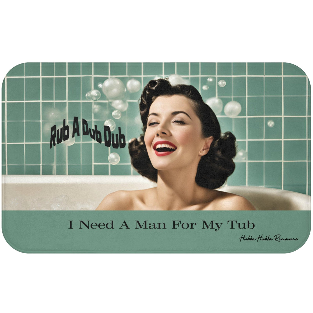 This bath mat features a retro-style image of a glamorous woman with styled dark hair, red lipstick, and a joyful smile, lounging in a bubble bath. Behind her is a sea-green tiled bathroom wall with soap bubbles floating around. Playful black text reads “Rub A Dub Dub.” At the bottom of the mat, centered over a seafoam green background strip, bold black text reads: “I Need A Man For My Tub.” The overall vibe is vintage pin-up with playful humor. This is the larger version.