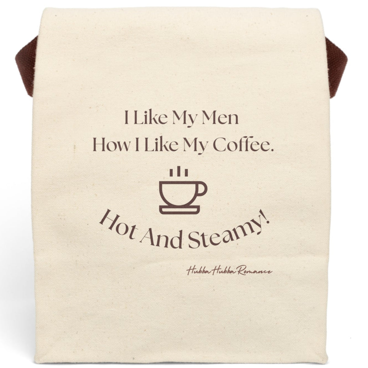 This canvas lunch bag features a plain canvas background with brown typography and a simple brown coffee cup icon. The top reads, “I Like My Men How I Like My Coffee.” Below the coffee cup, curved text finishes the joke: “Hot And Steamy!” The design is clean, cheeky, and perfect for coffee lovers and romance readers alike. The bag includes a durable canvas body, roll-top closure, and a carrying strap for easy transport.
