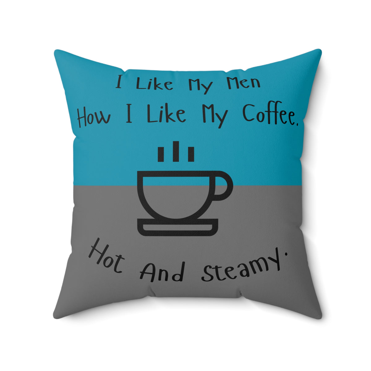 Square pillow with teal and gray split background, coffee cup illustration, and text: “I like my men how I like my coffee. Hot and steamy.”