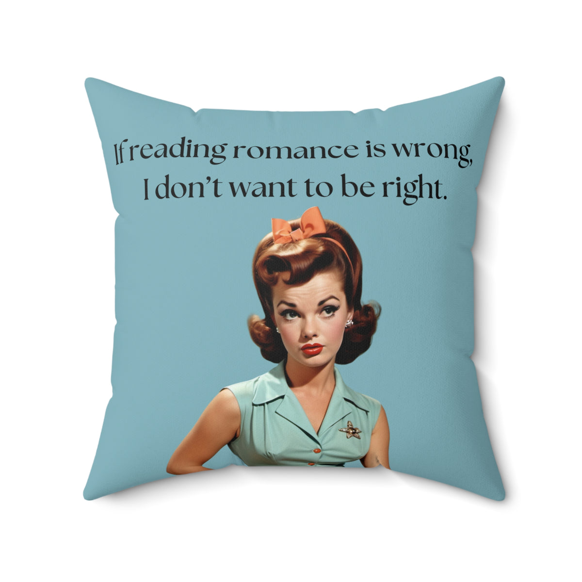 Square pillow with teal background, retro red-haired woman illustration, and text: “If reading romance is wrong, I don’t want to be right.”