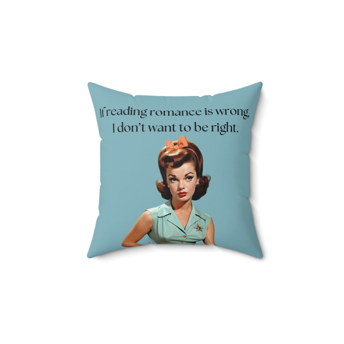 A 14-inch pillow featuring a vintage-inspired illustration of a glamorous 1950s woman with red hair styled in curls, wearing a mint green blouse with orange buttons, an orange skirt, a black belt, and a matching orange bow in her hair. She has bold red lipstick and a skeptical expression. The background is a solid teal color. Above her, black text reads: "If reading romance is wrong, I don’t want to be right."