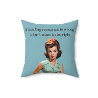 A 16-inch pillow featuring a vintage-inspired illustration of a glamorous 1950s woman with red hair styled in curls, wearing a mint green blouse with orange buttons, an orange skirt, a black belt, and a matching orange bow in her hair. She has bold red lipstick and a skeptical expression. The background is a solid teal color. Above her, black text reads: "If reading romance is wrong, I don’t want to be right."