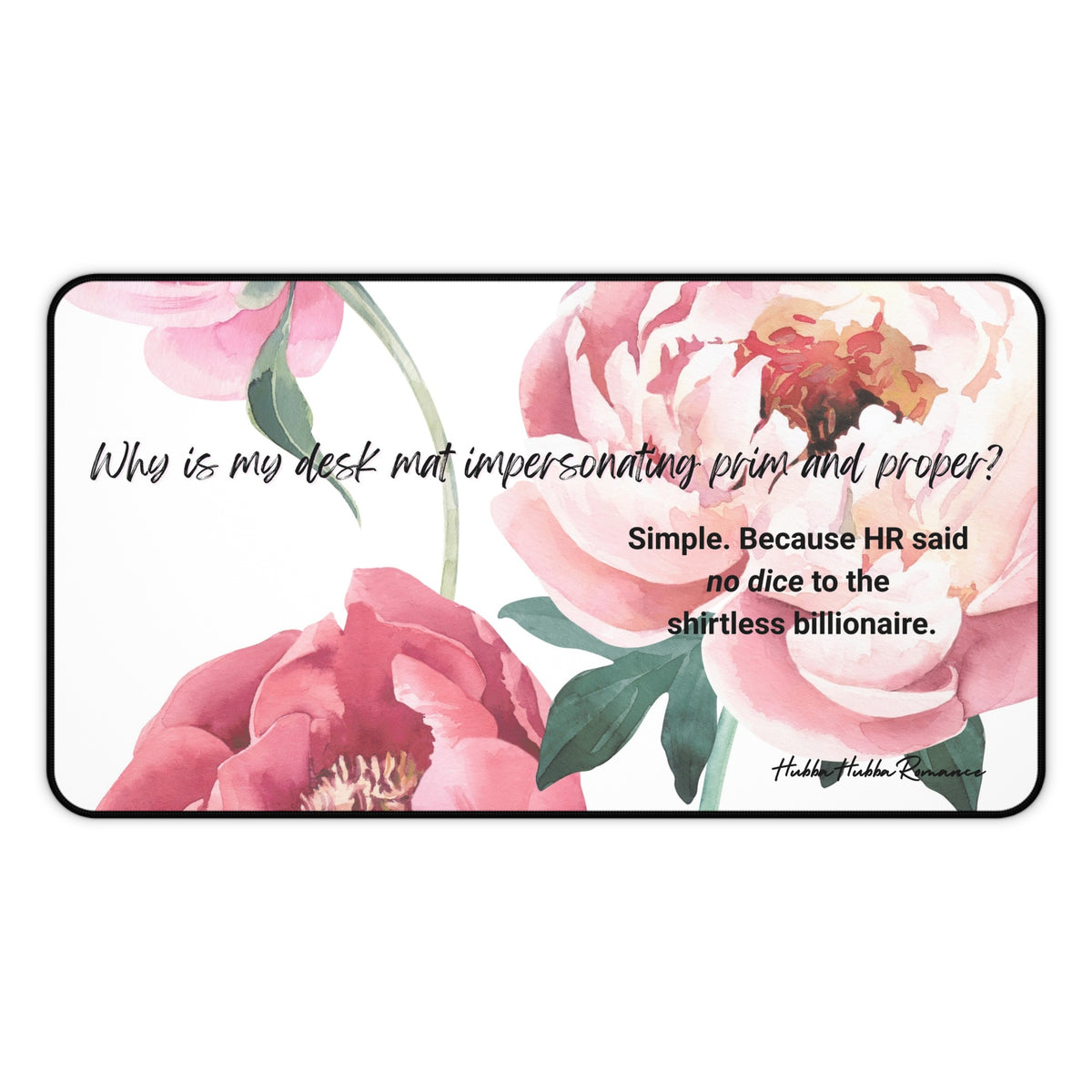  A desk mat featuring soft watercolor-style peonies in shades of pink and blush. Green leaves frame the florals on a white background. The text reads, “Why is my desk mat dressed like a romance novel?” followed by “Simple. Because HR said no dice on the shirtless billionaire.”