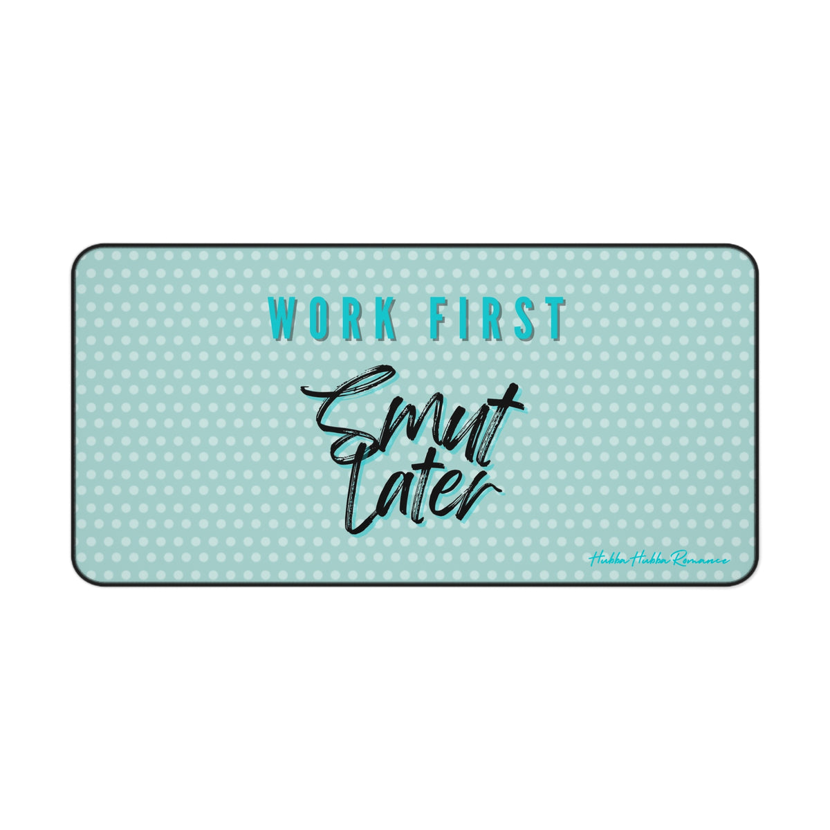 Priorities, Babe. Smut First – Snarky Desk Mat (Free U.S. Shipping)