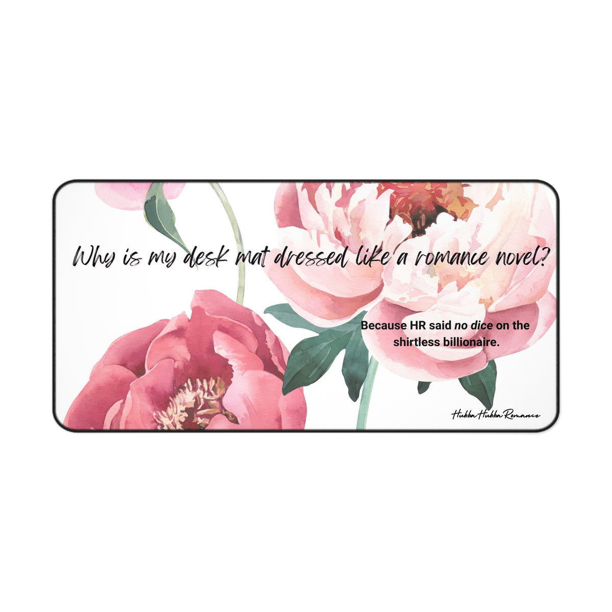  A desk mat featuring soft watercolor-style peonies in shades of pink and blush. Green leaves frame the florals on a white background. The text reads, “Why is my desk mat dressed like a romance novel?” followed by “Simple. Because HR said no dice on the shirtless billionaire.”