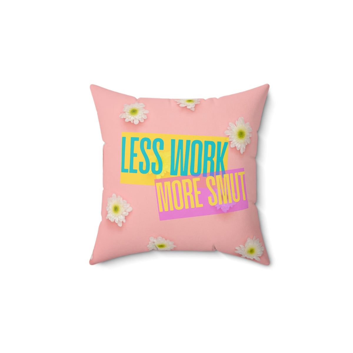 A 14-inch pillow featuring a pastel pink background scattered with fresh white daisies. Bold, colorful text overlays the center, reading "LESS WORK" in bright teal on a yellow background and "MORE SMUT" in hot pink on a purple background. The playful, modern typography and vibrant color contrast give the design a fun, sassy, and energetic vibe, perfect for romance readers who prioritize their book boyfriends over their to-do lists.