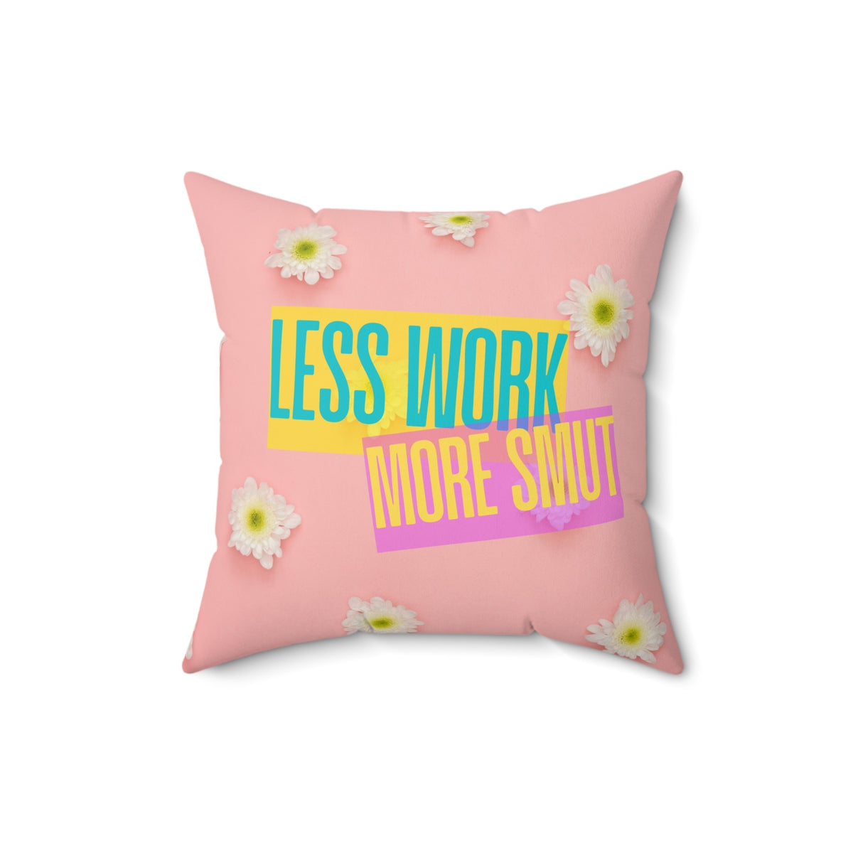 A 16-inch pillow featuring a pastel pink background scattered with fresh white daisies. Bold, colorful text overlays the center, reading "LESS WORK" in bright teal on a yellow background and "MORE SMUT" in hot pink on a purple background. The playful, modern typography and vibrant color contrast give the design a fun, sassy, and energetic vibe, perfect for romance readers who prioritize their book boyfriends over their to-do lists.