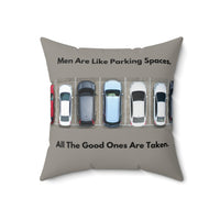 A 18-inch pillow features an overhead view of a row of parked cars in a parking lot. Above the image, bold black text reads: "Men Are Like Parking Spaces." Below the image, matching text continues: "All The Good Ones Are Taken." The background is a muted grayish-green, allowing the text and image to stand out. The design is playful and sarcastic, making a humorous comparison between dating and the struggle to find an available parking spot. 